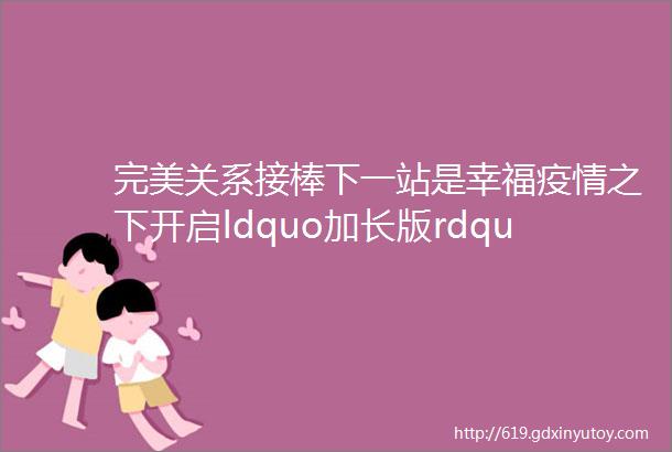 完美关系接棒下一站是幸福疫情之下开启ldquo加长版rdquo春节档二月剧集观察