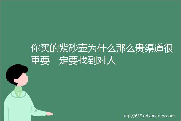 你买的紫砂壶为什么那么贵渠道很重要一定要找到对人