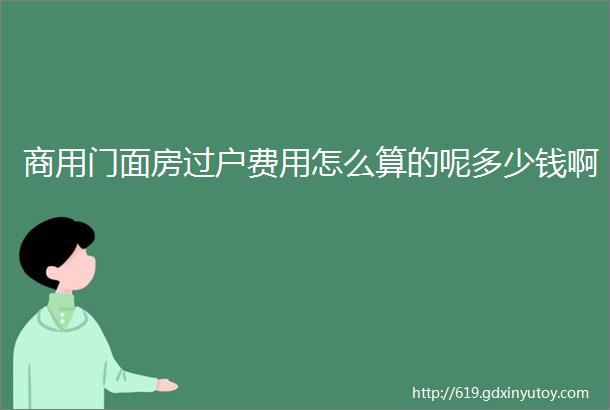 商用门面房过户费用怎么算的呢多少钱啊