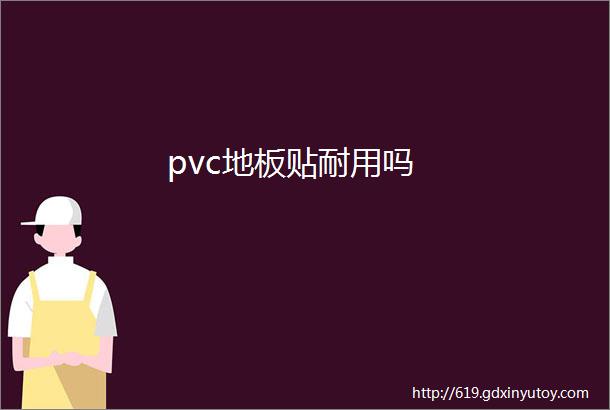 pvc地板贴耐用吗