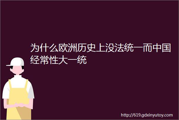 为什么欧洲历史上没法统一而中国经常性大一统