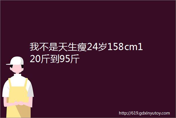 我不是天生瘦24岁158cm120斤到95斤