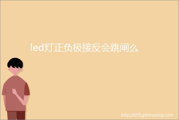 led灯正负极接反会跳闸么