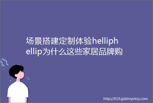 场景搭建定制体验helliphellip为什么这些家居品牌购物中心都想引进