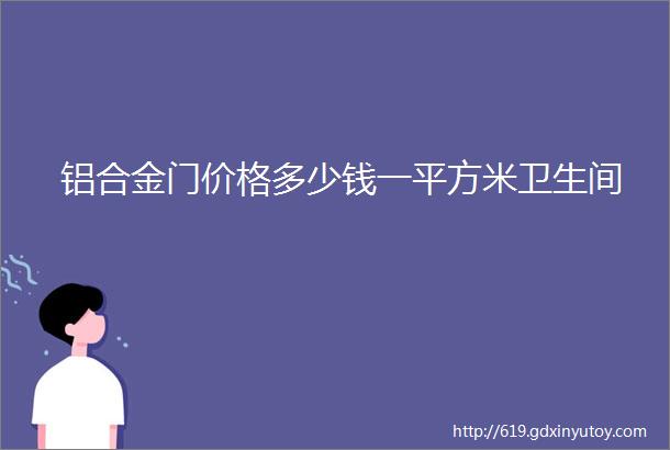 铝合金门价格多少钱一平方米卫生间