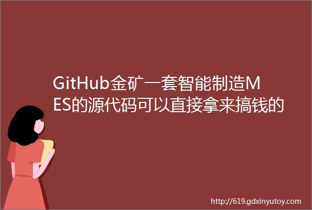 GitHub金矿一套智能制造MES的源代码可以直接拿来搞钱的好项目